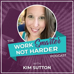 Kim Sutton Work Smarter Not Harder Podcast
